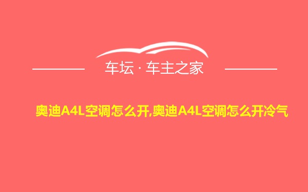 奥迪A4L空调怎么开,奥迪A4L空调怎么开冷气