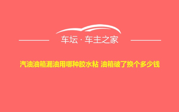 汽油油箱漏油用哪种胶水粘 油箱破了换个多少钱